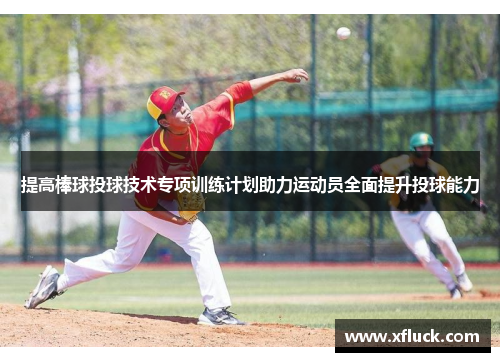 提高棒球投球技术专项训练计划助力运动员全面提升投球能力