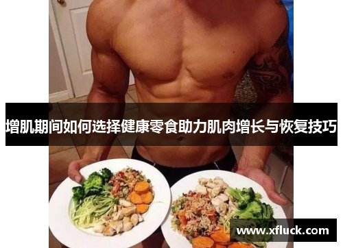 增肌期间如何选择健康零食助力肌肉增长与恢复技巧