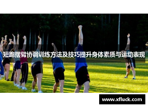 短跑摆臂协调训练方法及技巧提升身体素质与运动表现